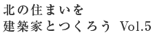 北の住まいを建築家とつくろう Vol.5